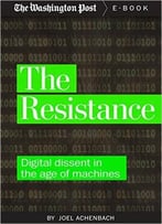 The Resistance: Digital Dissent In The Age Of Machines (Kindle Single)