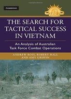 The Search For Tactical Success In Vietnam: An Analysis Of Australian Task Force Combat Operations