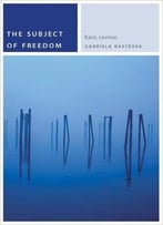 The Subject Of Freedom: Kant, Levinas