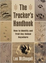 The Tracker’S Handbook: How To Identify And Trail Any Animal, Anywhere