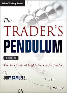 The Trader’S Pendulum: The 10 Habits Of Highly Successful Traders