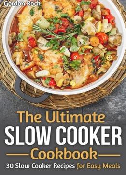 The Ultimate Slow Cooker Cookbook: 30 Slow Cooker Recipes For Easy Meals
