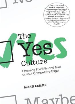The Yes Culture: Making Positivity And Trust Your Competitive Edge