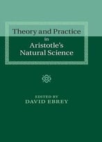 Theory And Practice In Aristotle’S Natural Science