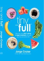 Tiny And Full: Discover Why Only Eating A Vegan Breakfast Will Keep You Tiny And Full For Life