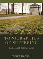 Topographies Of Suffering: Buchenwald, Babi Yar, Lidice