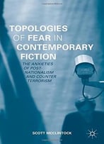 Topologies Of Fear In Contemporary Fiction: The Anxieties Of Post-Nationalism And Counter Terrorism