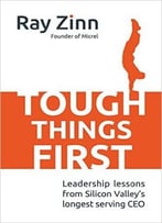 Tough Things First: Leadership Lessons From Silicon Valley’S Longest Serving Ceo