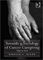 Towards A Sociology Of Cancer Caregiving: Time To Feel