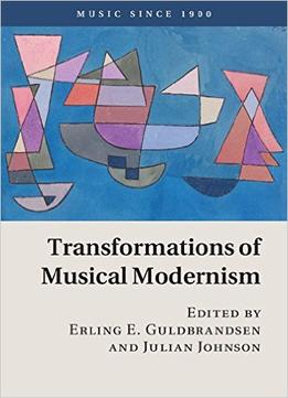 Transformations Of Musical Modernism (Music Since 1900)