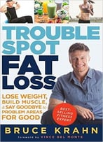 Trouble Spot Fat Loss: Lose Weight, Build Muscle, & Say Goodbye To Problem Areas For Good