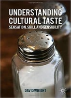 Understanding Cultural Taste: Sensation, Skill And Sensibility
