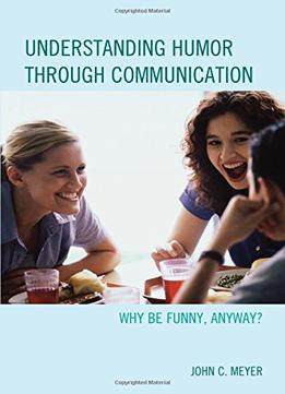 Understanding Humor Through Communication: Why Be Funny, Anyway?
