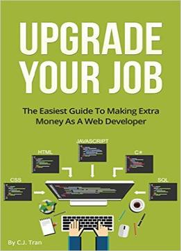 Upgrade Your Job: The Easiest Guide To Making Extra Money As A Web Developer