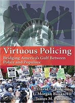 Virtuous Policing: Bridging America’S Gulf Between Police And Populace