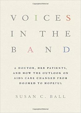 Voices In The Band: A Doctor, Her Patients, And How The Outlook On Aids Care Changed From Doomed To Hopeful
