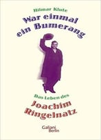 War Einmal Ein Bumerang: Das Leben Des Joachim Ringelnatz