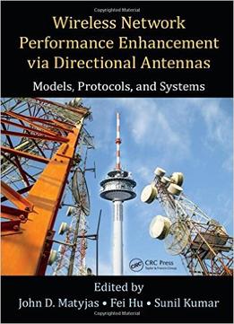 Wireless Network Performance Enhancement Via Directional Antennas: Models, Protocols, And Systems