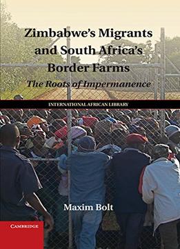 Zimbabwe’S Migrants And South Africa’S Border Farms: The Roots Of Impermanence