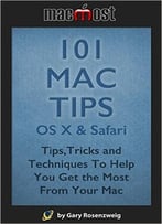 101 Mac Tips: Os X & Safari: Tips,Tricks And Techniques To Help You Get The Most From Your Mac