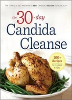 30-Day Candida Cleanse: The Complete Diet Program To Beat Candida And Restore Total Health