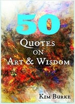 50 Quotes On Art And Wisdom