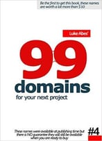 99 Domains For Your Next Project (Luke Abe’S 99 Domains For Your Next Project Book 4)