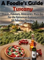 A Foodie’S Guide To Tuscany