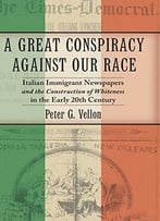 A Great Conspiracy Against Our Race: Italian Immigrant Newspapers And The Construction Of Whiteness In The Early 20th Century