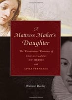 A Mattress Maker’S Daughter: The Renaissance Romance Of Don Giovanni De’ Medici And Livia Vernazza