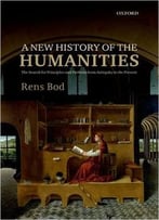 A New History Of The Humanities: The Search For Principles And Patterns From Antiquity To The Present