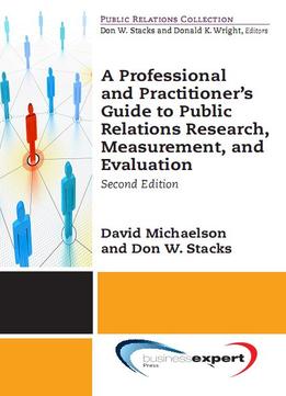 A Professional And Practitioner’S Guide To Public Relations Research, Measurement, And Evaluation, Second Edition