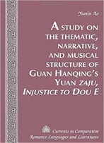 A Study On The Thematic, Narrative, And Musical Structure Of Guan Hanqing’S Yuan Zaju, Injustice To Dou E