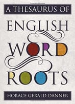 A Thesaurus Of English Word Roots