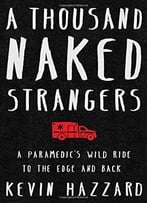 A Thousand Naked Strangers: A Paramedic’S Wild Ride To The Edge And Back