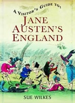 A Visitor’S Guide To Jane Austen’S England