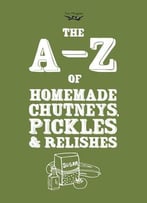 A-Z Of Homemade Chutneys, Pickles And Relishes