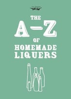A-Z Of Homemade Liqueurs