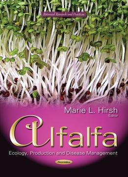 Alfalfa: Ecology, Production And Disease Management (Botanical Research And Practices)