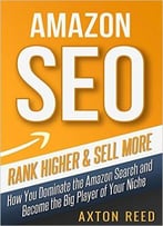 Amazon Seo – Rank Higher & Sell More: How To Dominate The Amazon Search And Become The Big Player Of Your Niche
