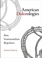 American Dolorologies: Pain, Sentimentalism, Biopolitics