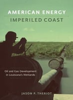 American Energy, Imperiled Coast: Oil And Gas Development In Louisiana’S Wetlands