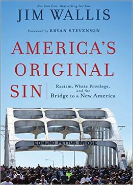 America’S Original Sin: Racism, White Privilege, And The Bridge To A New America