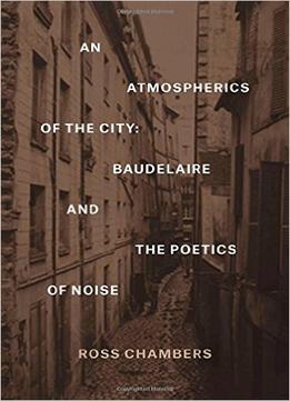 An Atmospherics Of The City: Baudelaire And The Poetics Of Noise