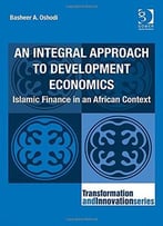 An Integral Approach To Development Economics: Islamic Finance In An African Context