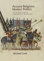 Ancient Religions, Modern Politics: The Islamic Case In Comparative Perspective