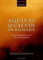 Aquinas And Calvin On Romans: God’S Justification And Our Participation
