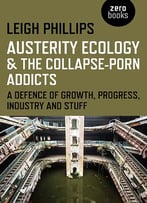 Austerity Ecology & The Collapse-Porn Addicts: A Defence Of Growth, Progress, Industry And Stuff