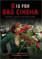 B Is For Bad Cinema: Aesthetics, Politics, And Cultural Value