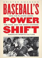 Baseball’S Power Shift: How The Players Union, The Fans, And The Media Changed American Sports Culture
